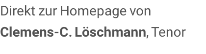 Direkt zur Homepage von Clemens-C. Löschmann, Tenor